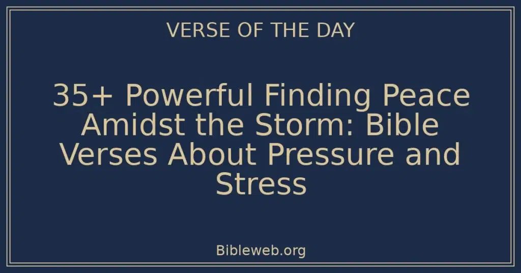 35+ Powerful Finding Peace Amidst the Storm: Bible Verses About Pressure and Stress