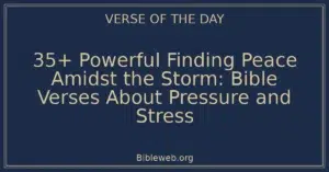 35+ Powerful Finding Peace Amidst the Storm: Bible Verses About Pressure and Stress