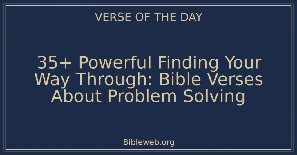 35+ Powerful Finding Your Way Through: Bible Verses About Problem Solving