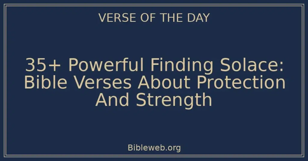 35+ Powerful Finding Solace: Bible Verses About Protection And Strength