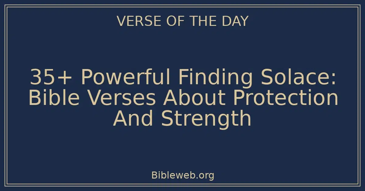 35+ Powerful Finding Solace: Bible Verses About Protection And Strength