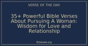 35+ Powerful Bible Verses About Pursuing A Woman: Wisdom for Love and Relationship