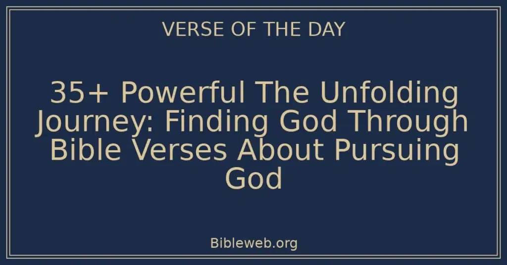35+ Powerful The Unfolding Journey: Finding God Through Bible Verses About Pursuing God