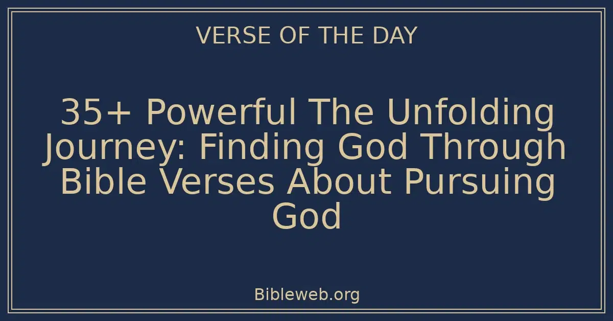 35+ Powerful The Unfolding Journey: Finding God Through Bible Verses About Pursuing God