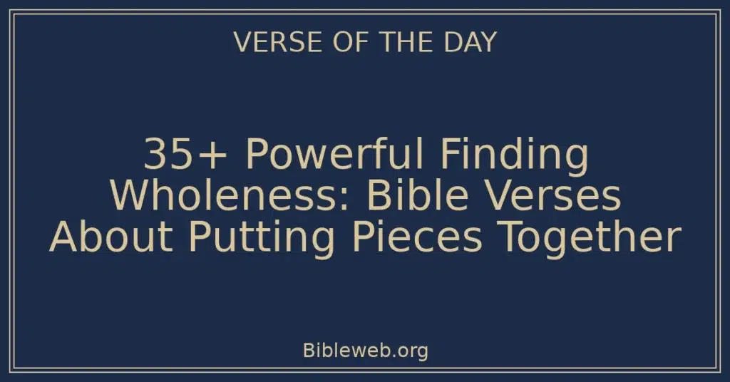 35+ Powerful Finding Wholeness: Bible Verses About Putting Pieces Together
