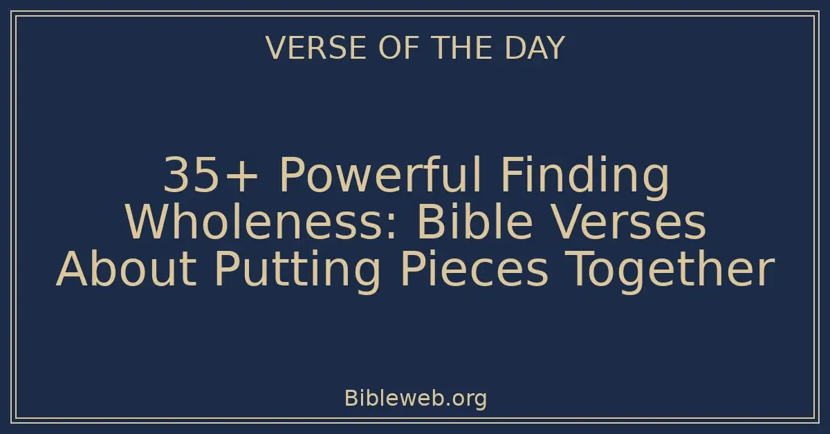 35+ Powerful Finding Wholeness: Bible Verses About Putting Pieces Together