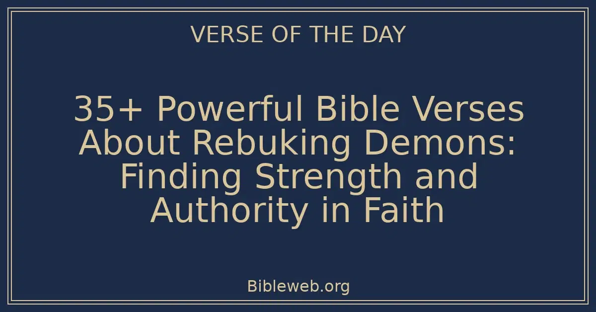 35+ Powerful Bible Verses About Rebuking Demons: Finding Strength and Authority in Faith