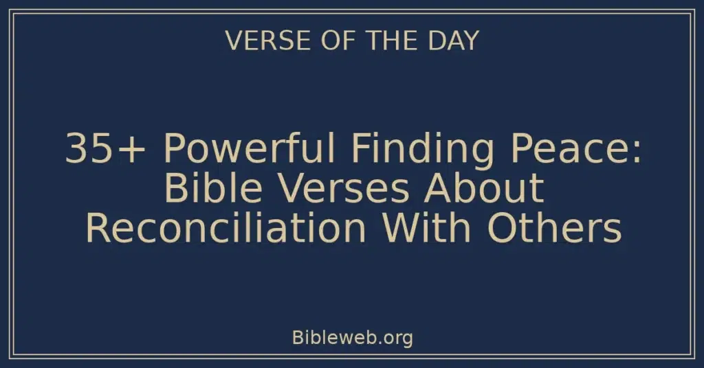 35+ Powerful Finding Peace: Bible Verses About Reconciliation With Others