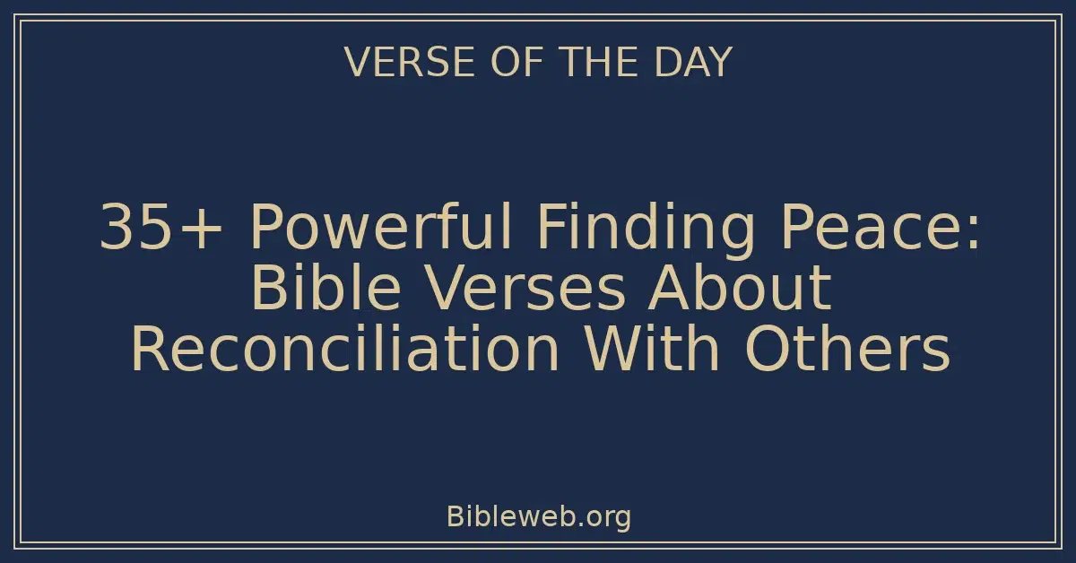 35+ Powerful Finding Peace: Bible Verses About Reconciliation With Others