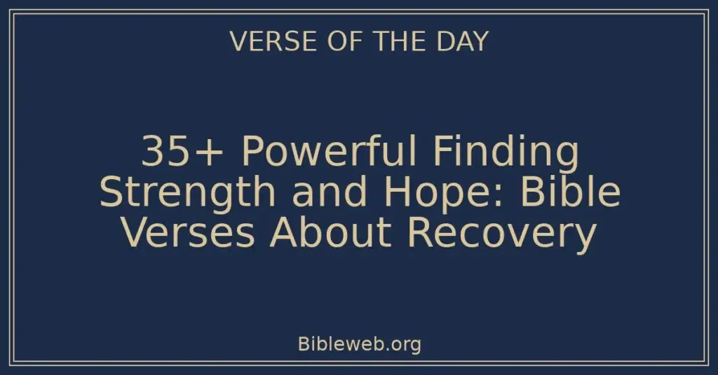 35+ Powerful Finding Strength and Hope: Bible Verses About Recovery