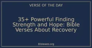 35+ Powerful Finding Strength and Hope: Bible Verses About Recovery