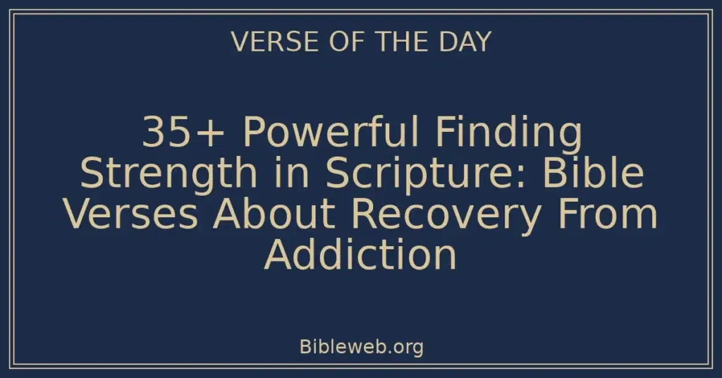35+ Powerful Finding Strength in Scripture: Bible Verses About Recovery From Addiction