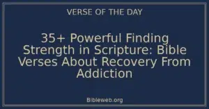 35+ Powerful Finding Strength in Scripture: Bible Verses About Recovery From Addiction