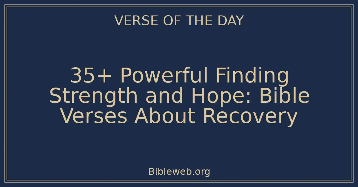 35+ Powerful Finding Strength and Hope: Bible Verses About Recovery