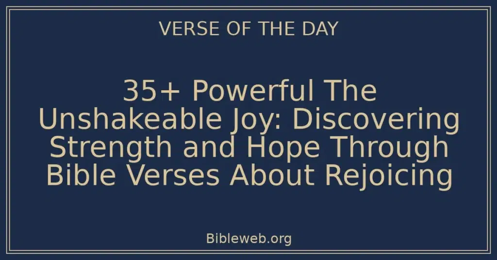 35+ Powerful The Unshakeable Joy: Discovering Strength and Hope Through Bible Verses About Rejoicing