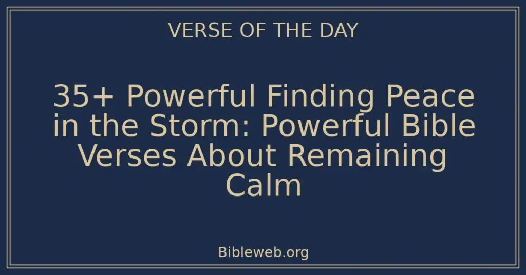 35+ Powerful Finding Peace in the Storm: Powerful Bible Verses About Remaining Calm