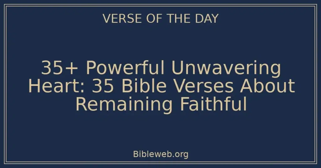 35+ Powerful Unwavering Heart: 35 Bible Verses About Remaining Faithful