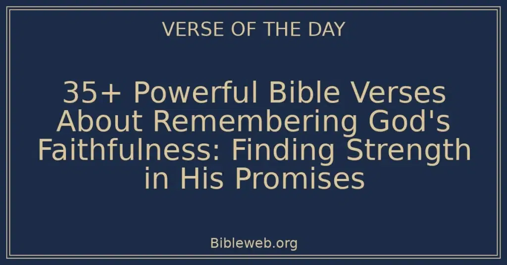 35+ Powerful Bible Verses About Remembering God's Faithfulness: Finding Strength in His Promises