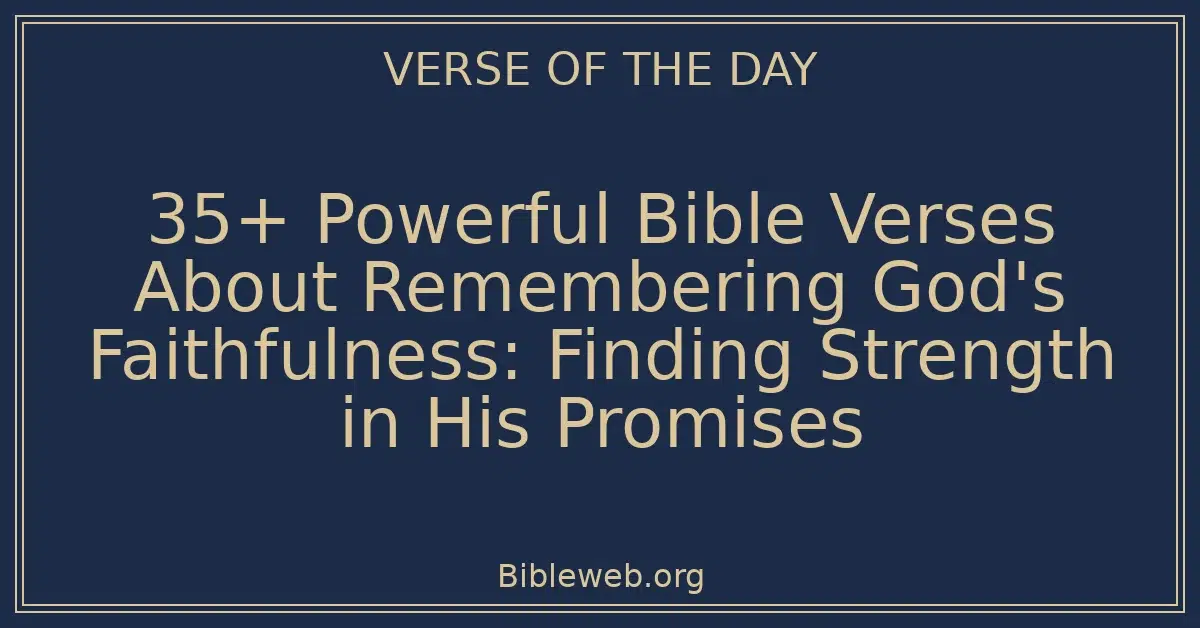 35+ Powerful Bible Verses About Remembering God's Faithfulness: Finding Strength in His Promises