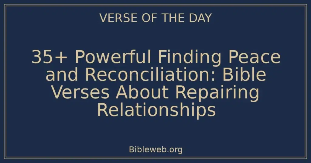 35+ Powerful Finding Peace and Reconciliation: Bible Verses About Repairing Relationships