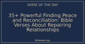 35+ Powerful Finding Peace and Reconciliation: Bible Verses About Repairing Relationships
