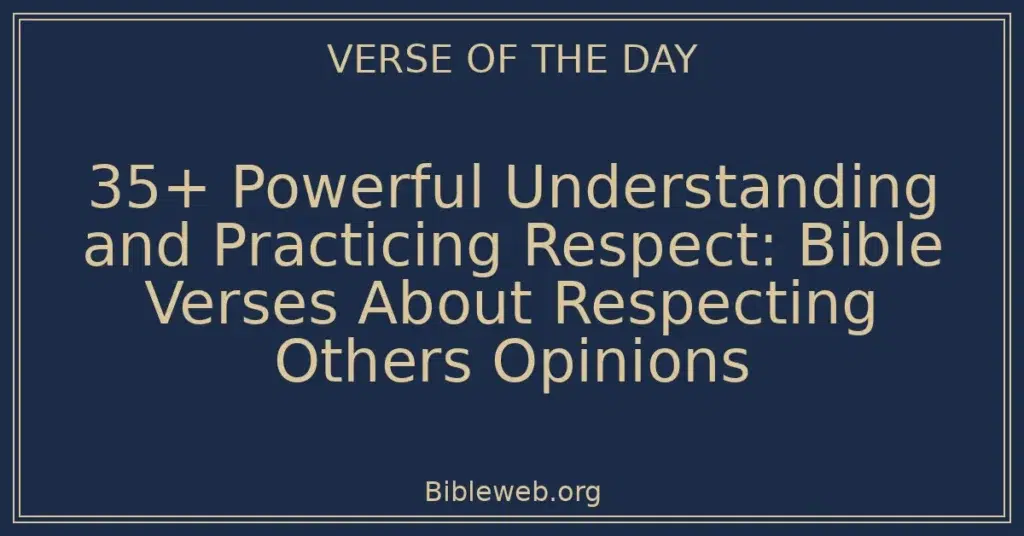 35+ Powerful Understanding and Practicing Respect: Bible Verses About Respecting Others Opinions