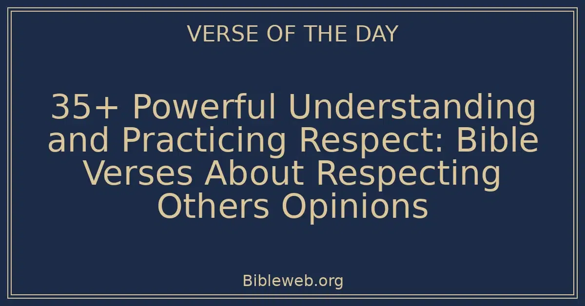 35+ Powerful Understanding and Practicing Respect: Bible Verses About Respecting Others Opinions