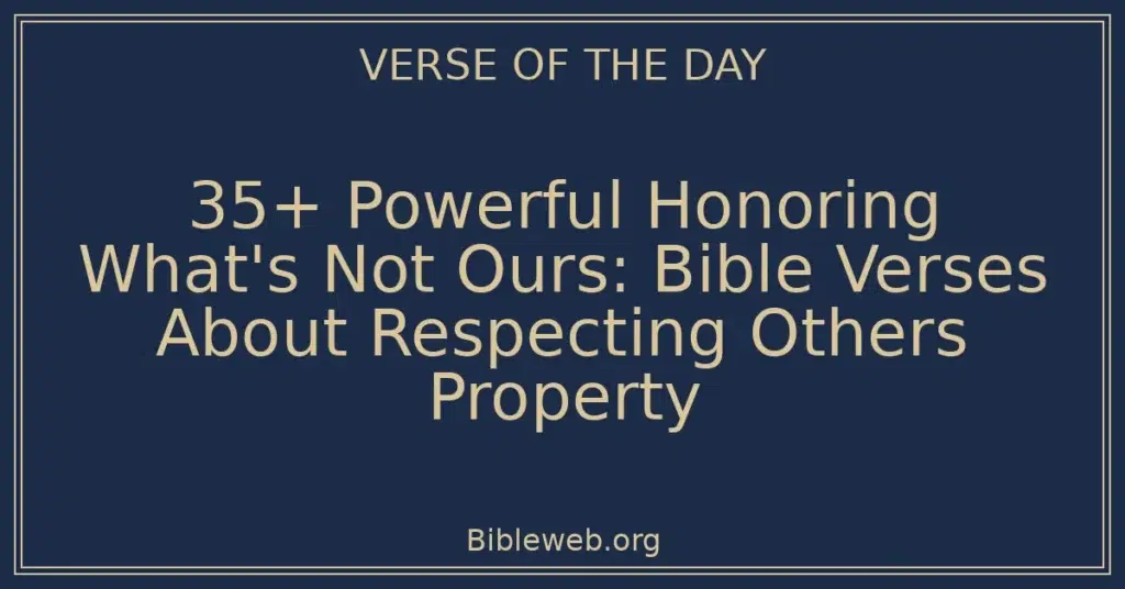 35+ Powerful Honoring What's Not Ours: Bible Verses About Respecting Others Property