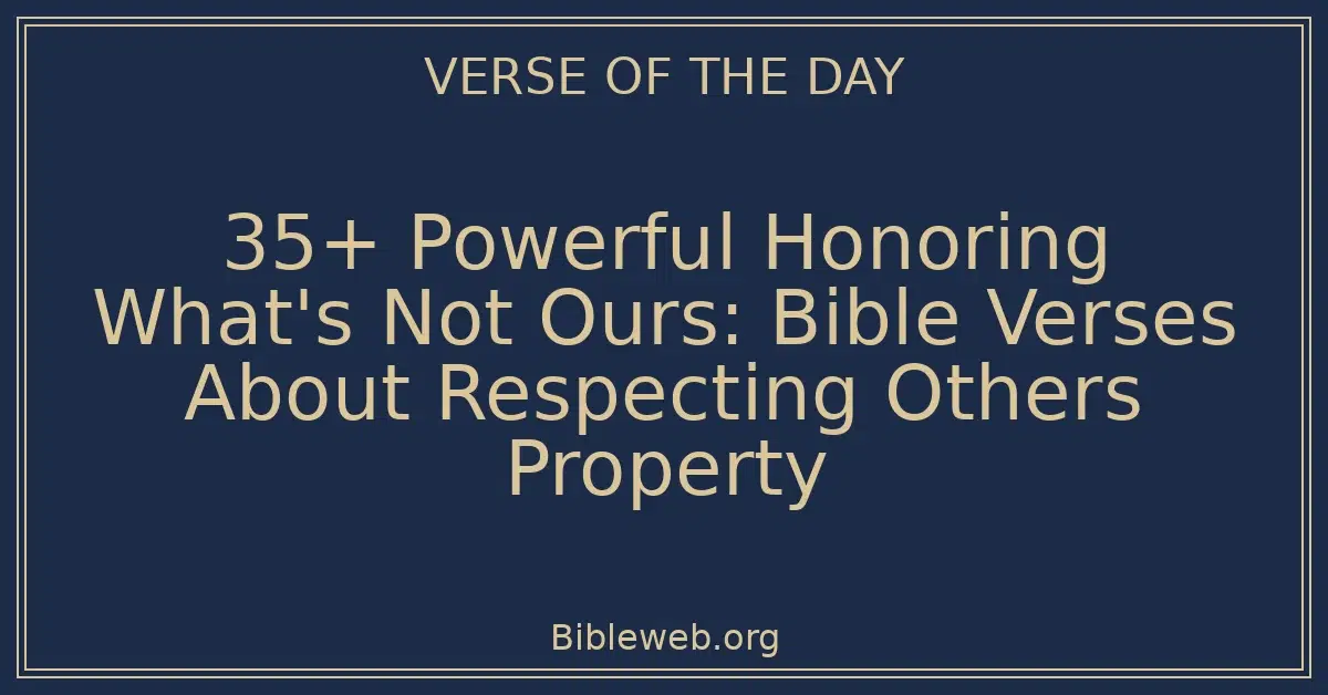 35+ Powerful Honoring What's Not Ours: Bible Verses About Respecting Others Property