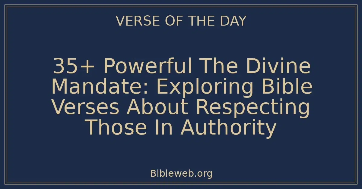 35+ Powerful The Divine Mandate: Exploring Bible Verses About Respecting Those In Authority