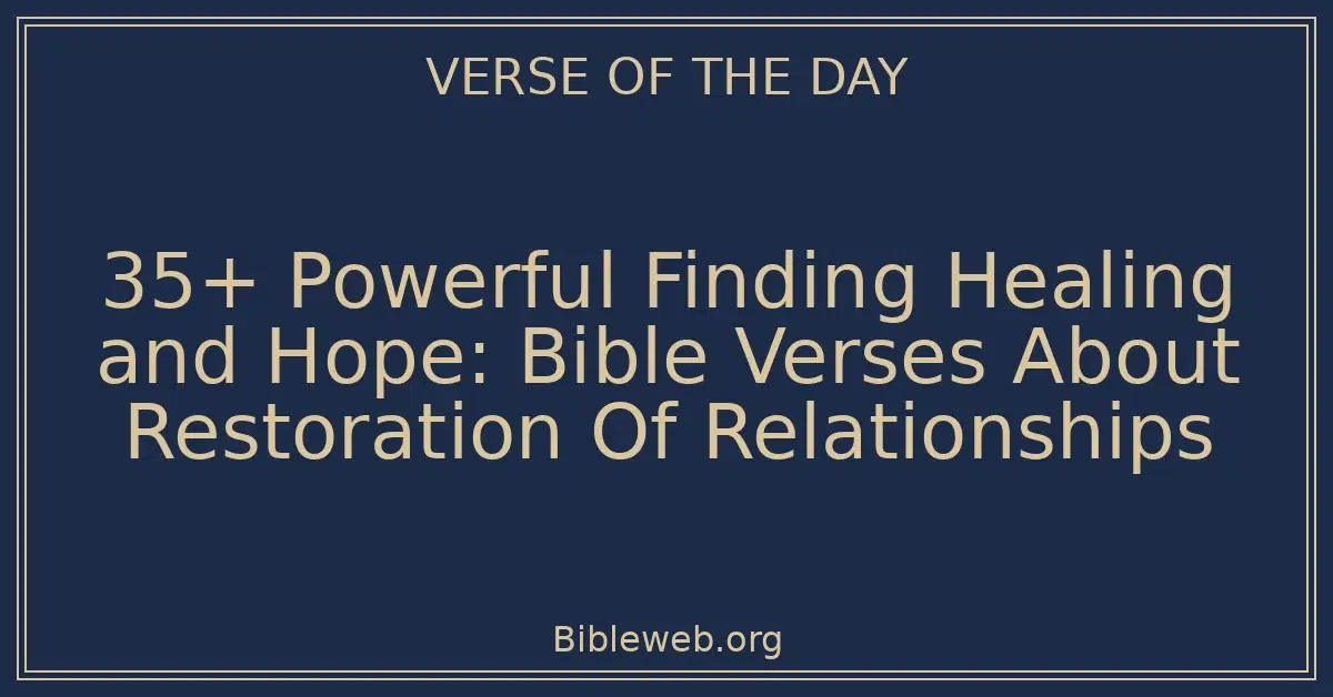 35+ Powerful Finding Healing and Hope: Bible Verses About Restoration Of Relationships