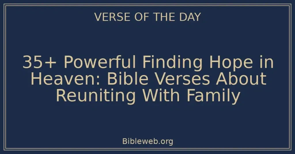 35+ Powerful Finding Hope in Heaven: Bible Verses About Reuniting With Family