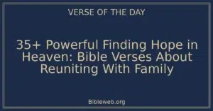 35+ Powerful Finding Hope in Heaven: Bible Verses About Reuniting With Family