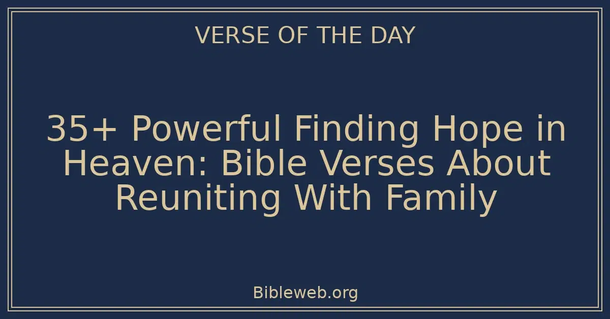 35+ Powerful Finding Hope in Heaven: Bible Verses About Reuniting With Family