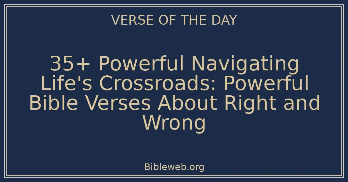 35+ Powerful Navigating Life's Crossroads: Powerful Bible Verses About Right and Wrong