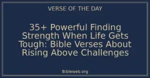 35+ Powerful Finding Strength When Life Gets Tough: Bible Verses About Rising Above Challenges