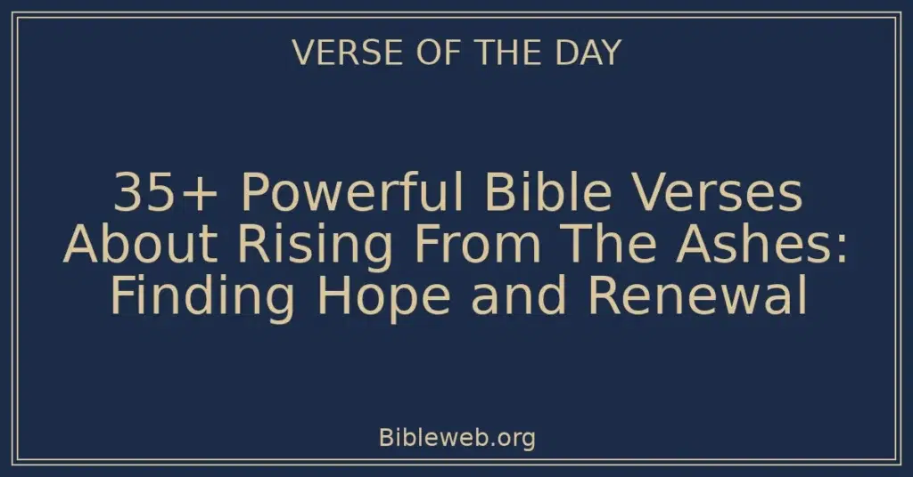 35+ Powerful Bible Verses About Rising From The Ashes: Finding Hope and Renewal