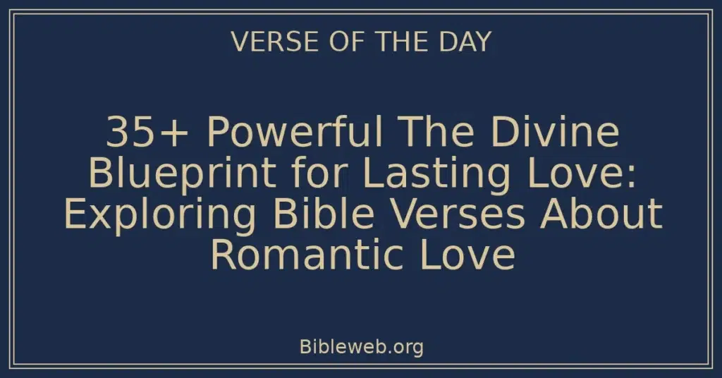 35+ Powerful The Divine Blueprint for Lasting Love: Exploring Bible Verses About Romantic Love