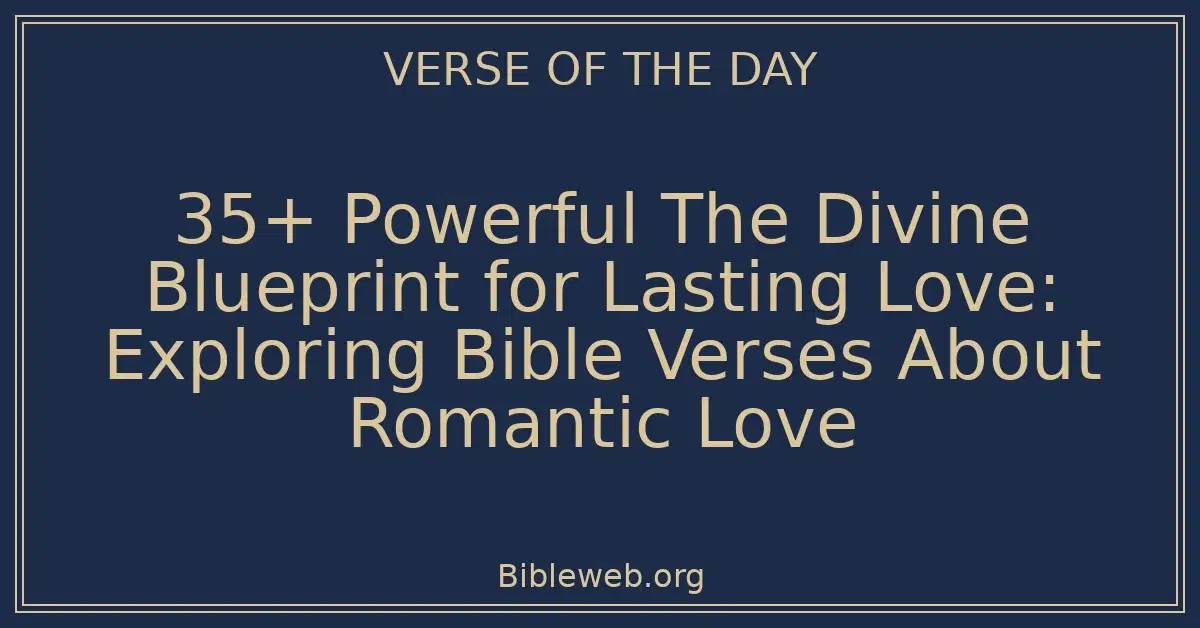35+ Powerful The Divine Blueprint for Lasting Love: Exploring Bible Verses About Romantic Love