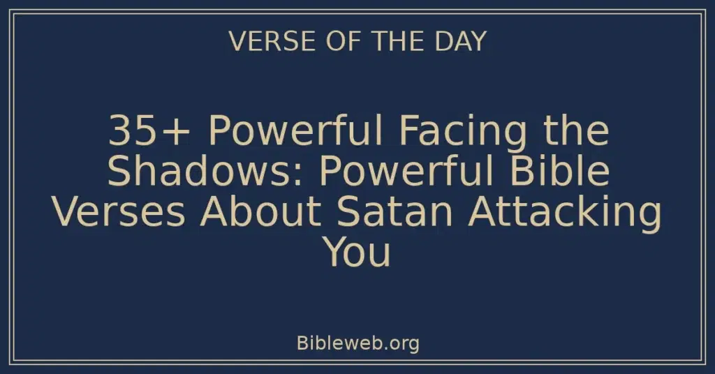 35+ Powerful Facing the Shadows: Powerful Bible Verses About Satan Attacking You