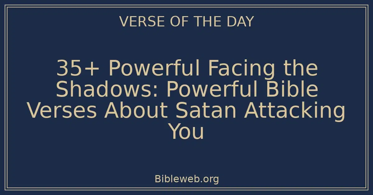 35+ Powerful Facing the Shadows: Powerful Bible Verses About Satan Attacking You
