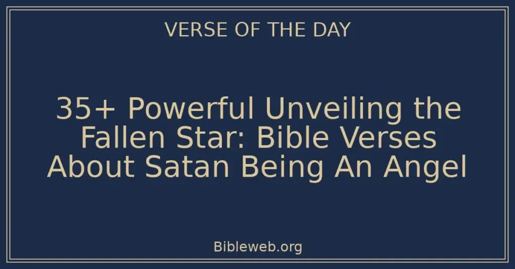 35+ Powerful Unveiling the Fallen Star: Bible Verses About Satan Being An Angel