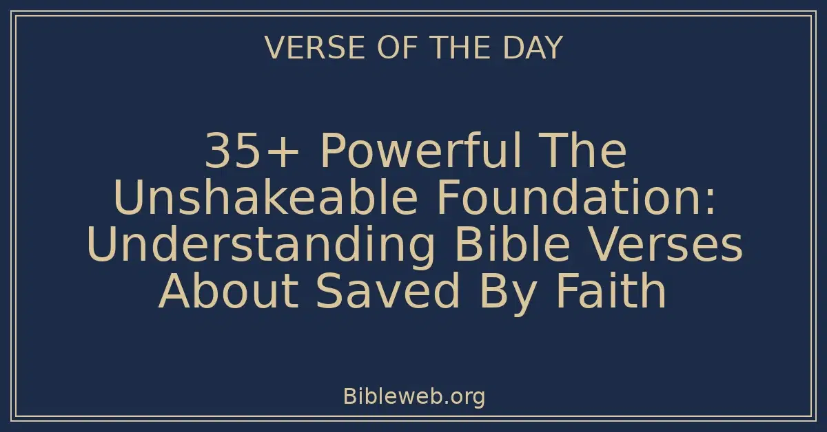35+ Powerful The Unshakeable Foundation: Understanding Bible Verses About Saved By Faith
