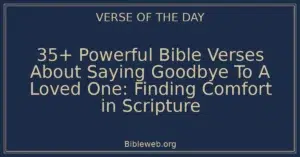 35+ Powerful Bible Verses About Saying Goodbye To A Loved One: Finding Comfort in Scripture