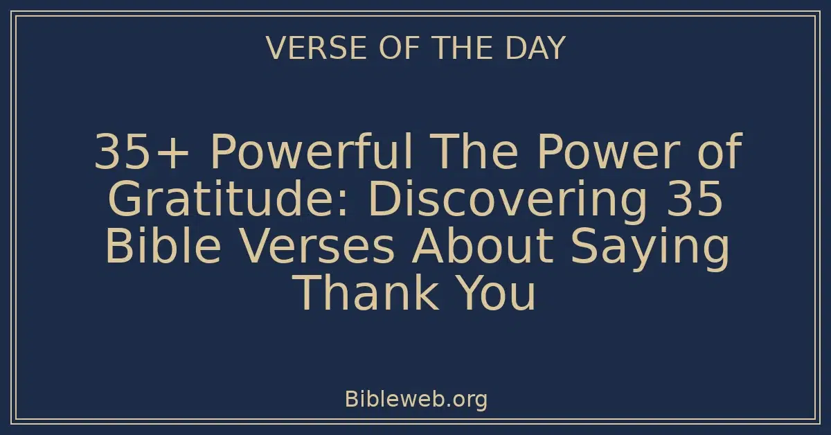 35+ Powerful The Power of Gratitude: Discovering 35 Bible Verses About Saying Thank You