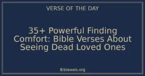 35+ Powerful Finding Comfort: Bible Verses About Seeing Dead Loved Ones
