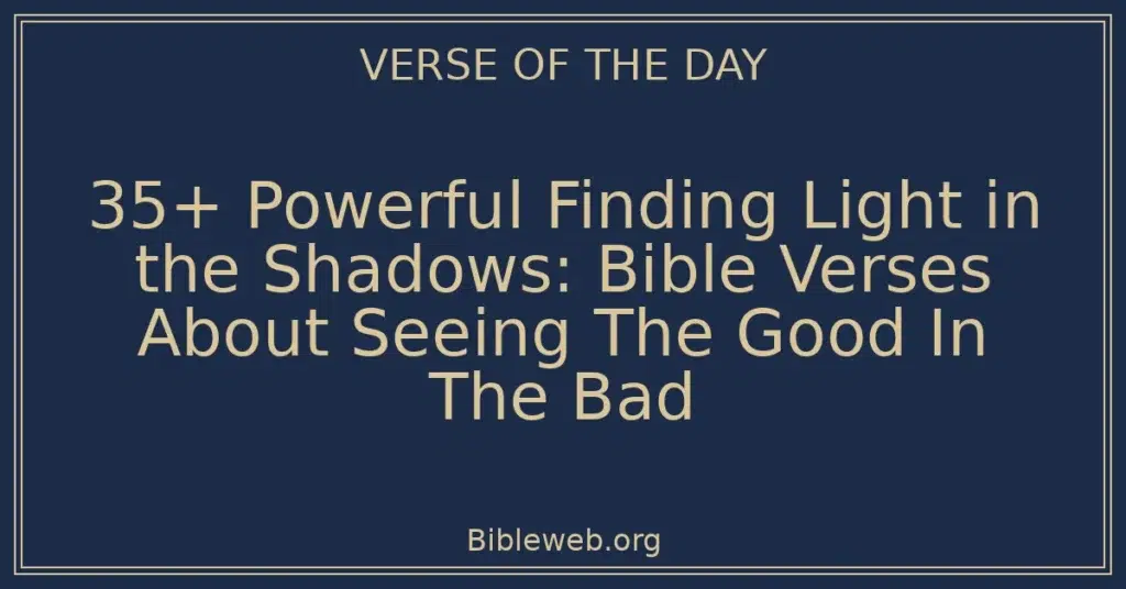 35+ Powerful Finding Light in the Shadows: Bible Verses About Seeing The Good In The Bad