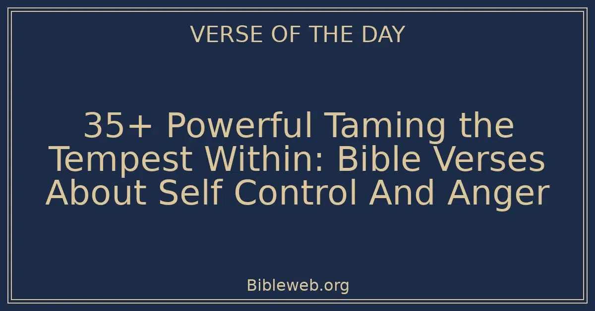 35+ Powerful Taming the Tempest Within: Bible Verses About Self Control And Anger