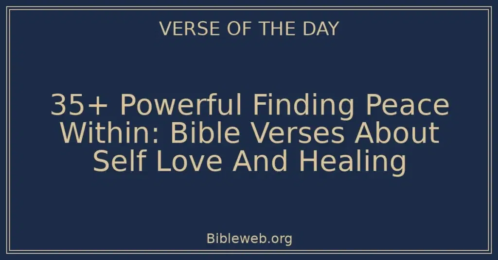 35+ Powerful Finding Peace Within: Bible Verses About Self Love And Healing