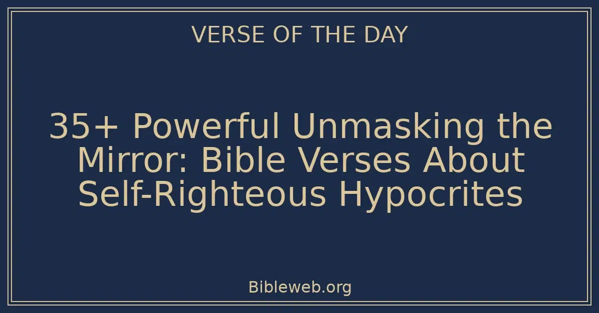 35+ Powerful Unmasking the Mirror: Bible Verses About Self-Righteous Hypocrites